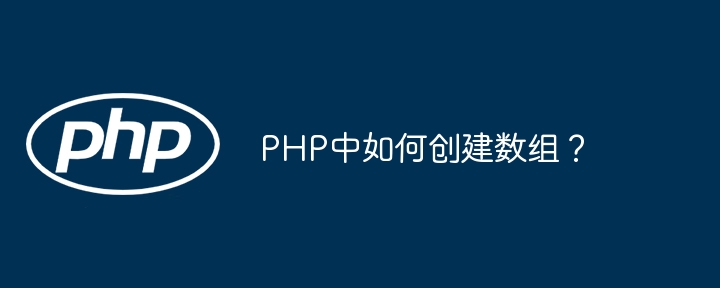 PHP中如何创建数组？