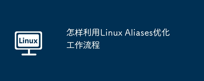 怎样利用Linux Aliases优化工作流程