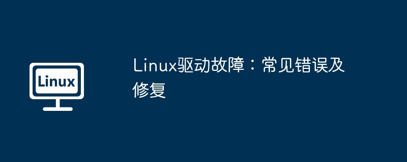 Linux驱动故障：常见错误及修复