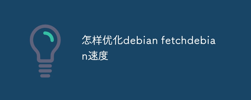 怎样优化debian fetchdebian速度