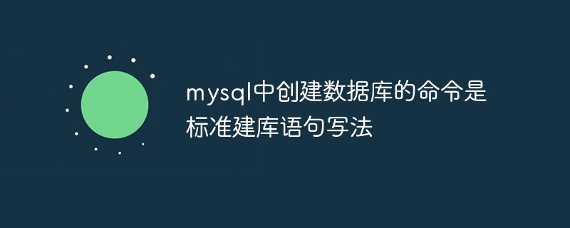 mysql中创建数据库的命令是 标准建库语句写法