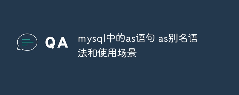 mysql中的as语句 as别名语法和使用场景