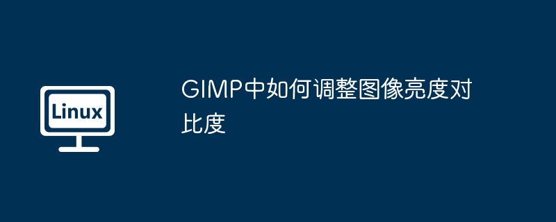 GIMP中如何调整图像亮度对比度