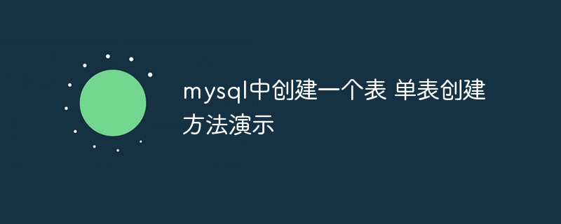mysql中创建一个表 单表创建方法演示