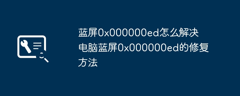 蓝屏0x000000ed怎么解决 电脑蓝屏0x000000ed的修复方法