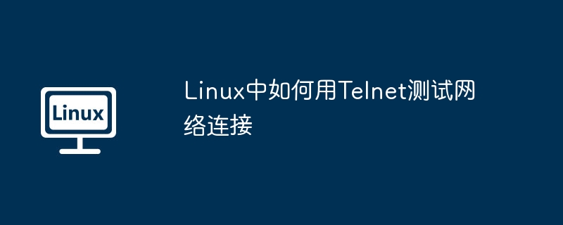 Linux中如何用Telnet测试网络连接