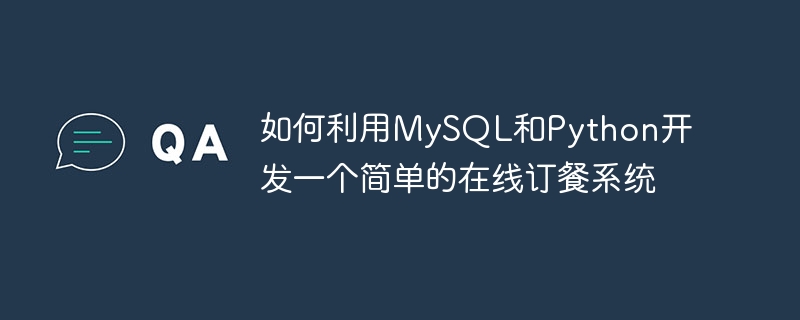 如何利用MySQL和Python开发一个简单的在线订餐系统
