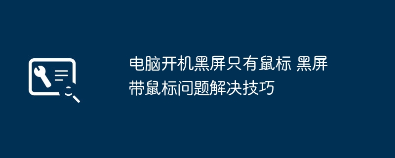电脑开机黑屏只有鼠标 黑屏带鼠标问题解决技巧
