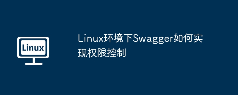 Linux环境下Swagger如何实现权限控制