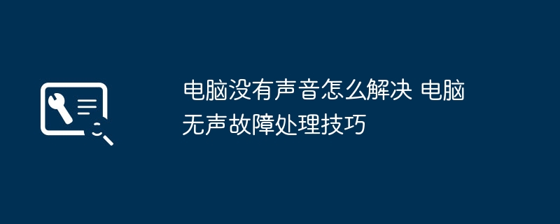 电脑没有声音怎么解决 电脑无声故障处理技巧