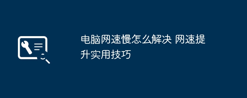 电脑网速慢怎么解决 网速提升实用技巧
