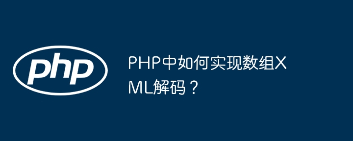 PHP中如何实现数组XML解码？