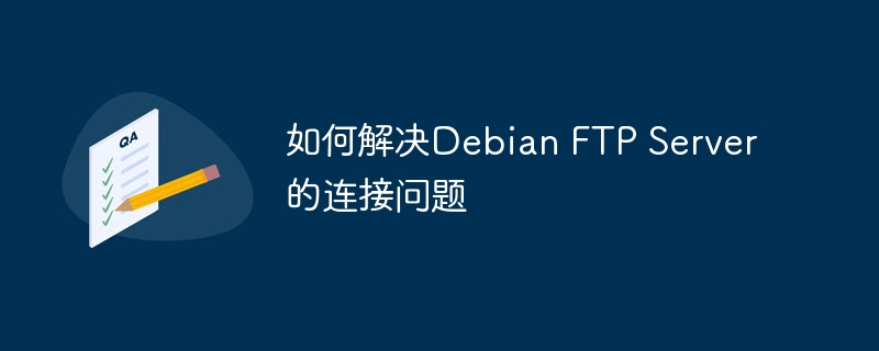 如何解决Debian FTP Server的连接问题
