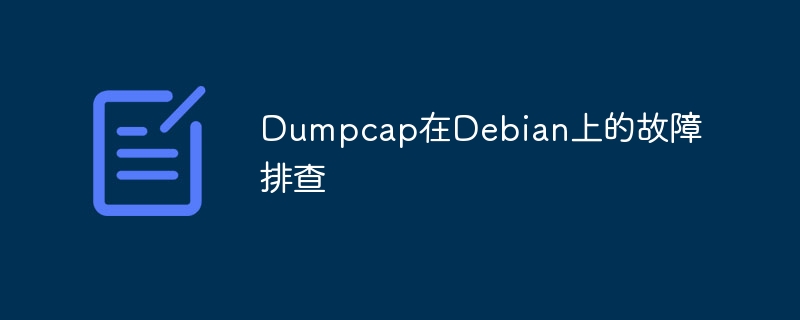Dumpcap在Debian上的故障排查