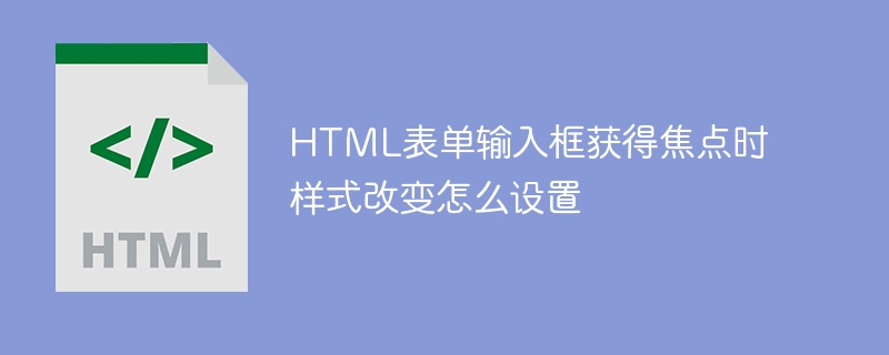 HTML表单输入框获得焦点时样式改变怎么设置