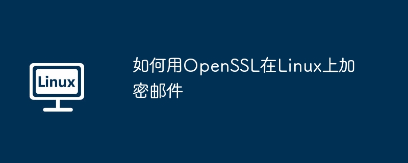 如何用OpenSSL在Linux上加密邮件
