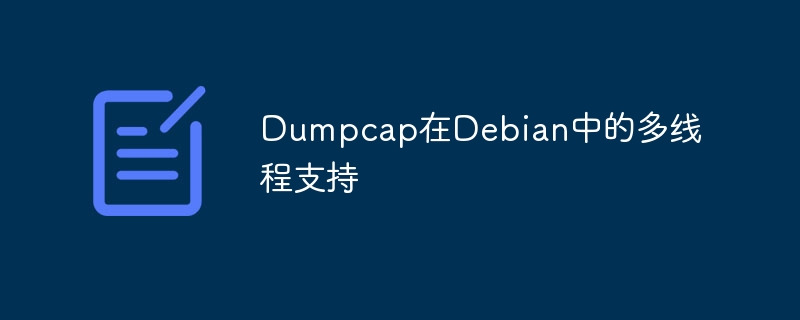 Dumpcap在Debian中的多线程支持