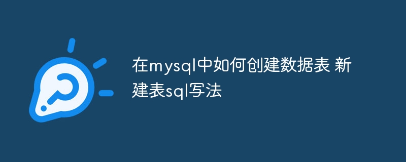 在mysql中如何创建数据表 新建表sql写法