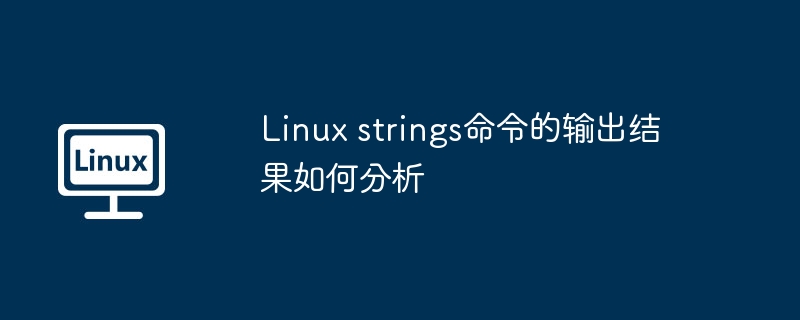 Linux strings命令的输出结果如何分析