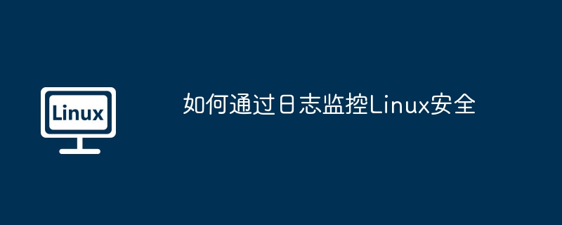 如何通过日志监控Linux安全