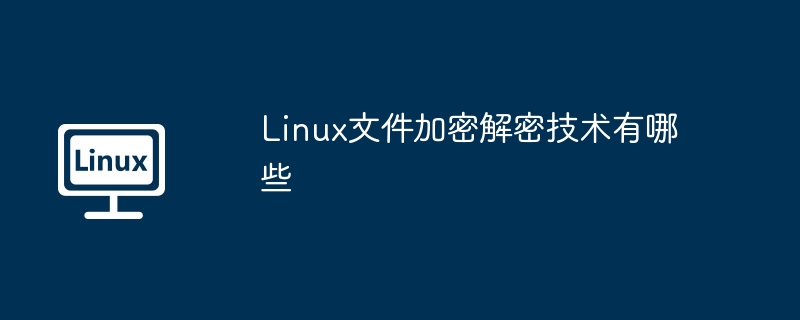 Linux文件加密解密技术有哪些