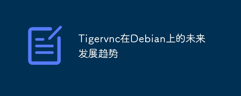 Tigervnc在Debian上的未来发展趋势