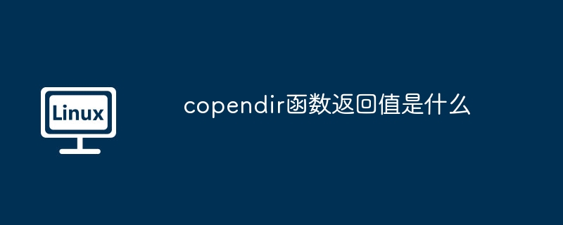 copendir函数返回值是什么