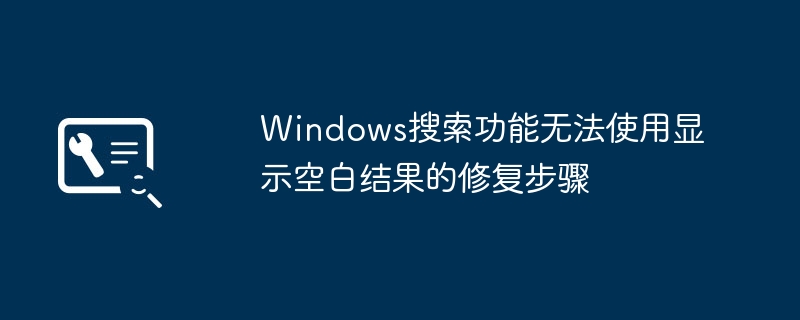 Windows搜索功能无法使用显示空白结果的修复步骤