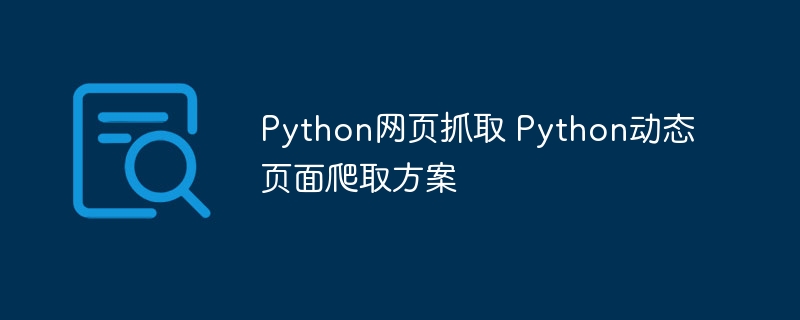 Python网页抓取 Python动态页面爬取方案