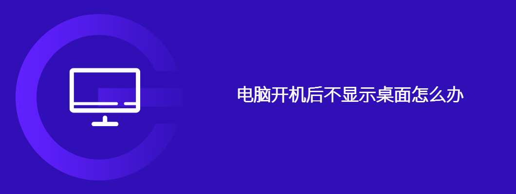  电脑开机后不显示桌面怎么办