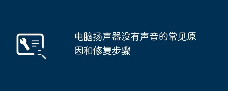 电脑扬声器没有声音的常见原因和修复步骤
