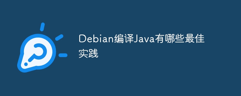 Debian编译Java有哪些最佳实践