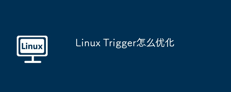Linux Trigger怎么优化