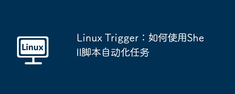 Linux Trigger：如何使用Shell脚本自动化任务