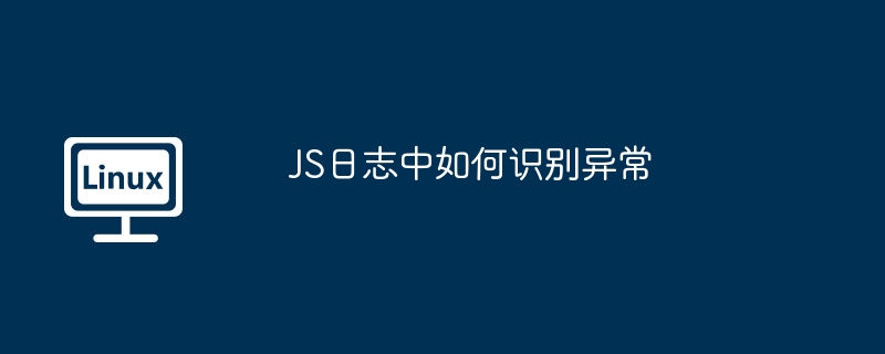 JS日志中如何识别异常