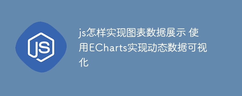 js怎样实现图表数据展示 使用ECharts实现动态数据可视化