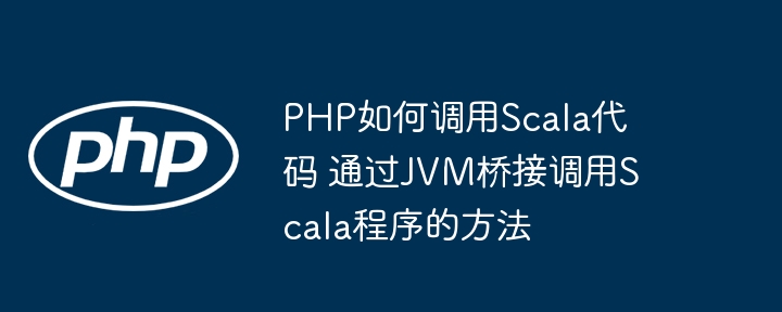 PHP如何调用Scala代码 通过JVM桥接调用Scala程序的方法