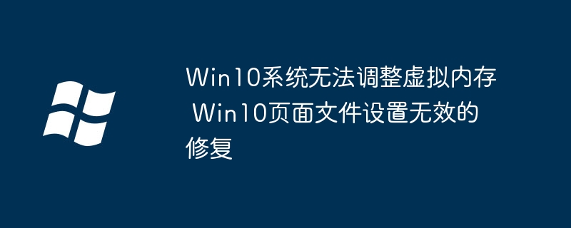 Win10系统无法调整虚拟内存 Win10页面文件设置无效的修复