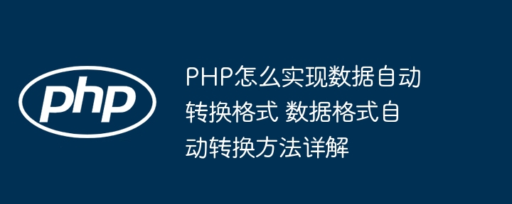PHP怎么实现数据自动转换格式 数据格式自动转换方法详解
