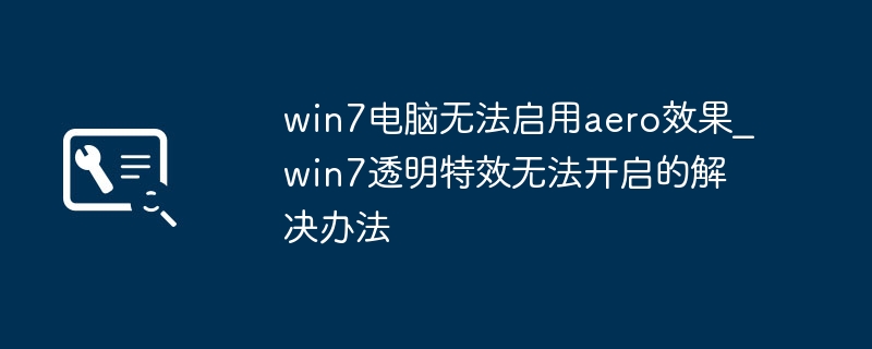 win7电脑无法启用aero效果_win7透明特效无法开启的解决办法