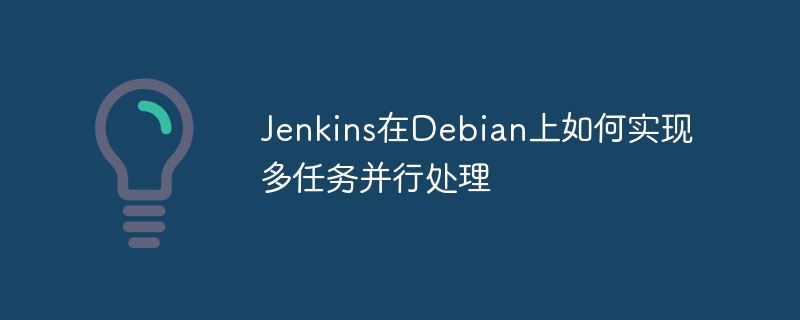 Jenkins在Debian上如何实现多任务并行处理