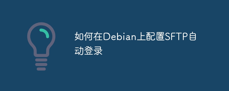 如何在Debian上配置SFTP自动登录