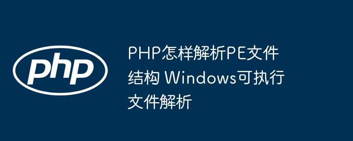 PHP怎样解析PE文件结构 Windows可执行文件解析