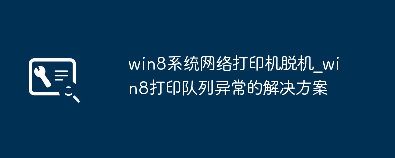 win8系统网络打印机脱机_win8打印队列异常的解决方案