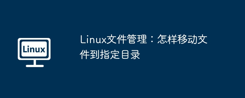 Linux文件管理：怎样移动文件到指定目录