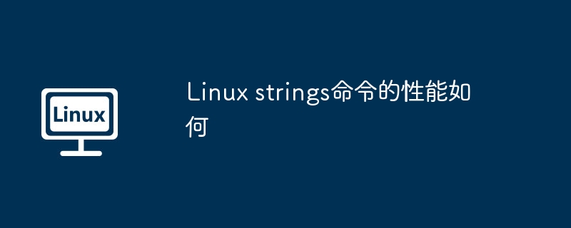 Linux strings命令的性能如何