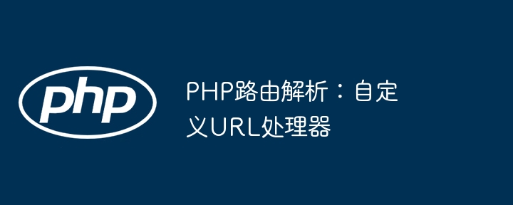 PHP路由解析：自定义URL处理器