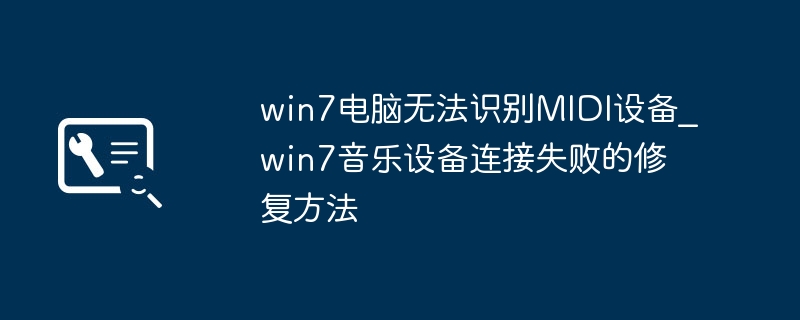 win7电脑无法识别MIDI设备_win7音乐设备连接失败的修复方法