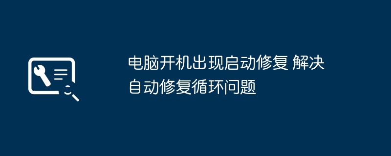 电脑开机出现启动修复 解决自动修复循环问题