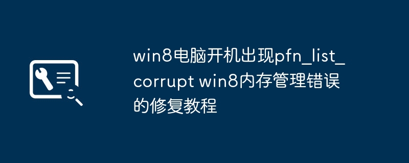 win8电脑开机出现pfn_list_corrupt win8内存管理错误的修复教程